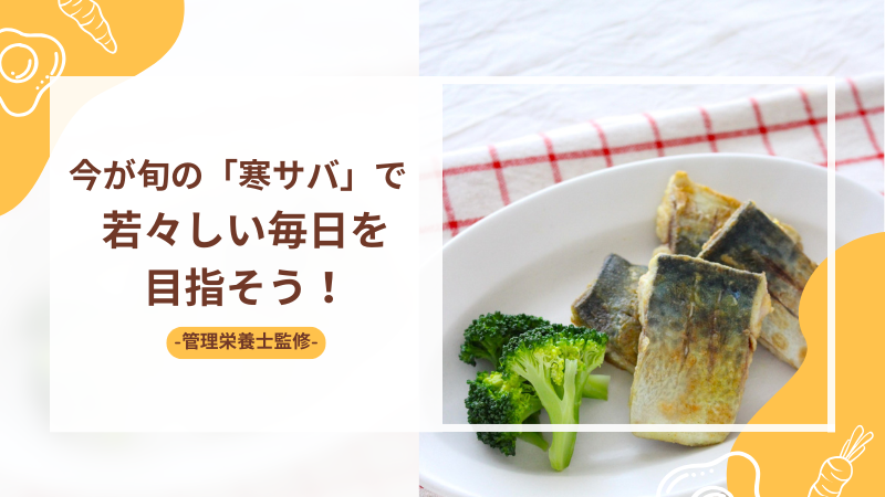 【レシピ】今が旬の「寒サバ」で若々しい毎日を目指そう！