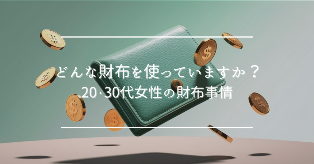 どんな財布を使っていますか？20・30代女性299人に聞いてみた