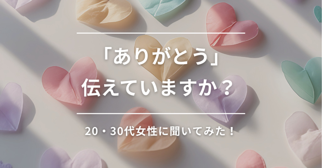 「ありがとう」伝えていますか？20・30代女性311人に感謝事情を聞いてみた！